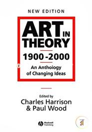 Art in Theory 1900 - 2000: An Anthology of Changing Ideas