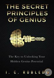 The Secret Principles of Genius: The Key to Unlocking Your Hidden Genius Potential