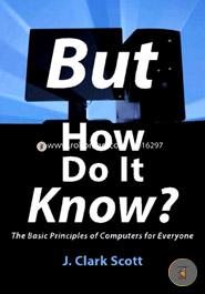 But How Do It Know: The Basic Principles of Computers for Everyone