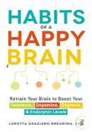 Habits of a Happy Brain: Retrain Your Brain to Boost Your Serotonin, Dopamine, Oxytocin, Endorphin Levels