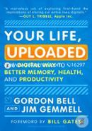 Your Life, Uploaded: The Digital Way to Better Memory, Health, and Productivity 