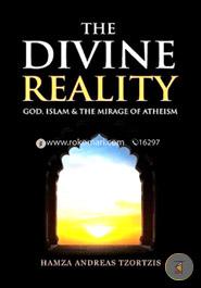 The Divine Reality: God, Islam and the Mirage of Atheism