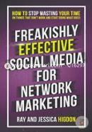 Freakishly Effective Social Media for Network Marketing: How to Stop Wasting Your Time on Things That Don't Work and Start Doing What Does!