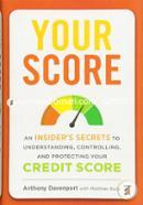 Your Score: An Insider's Secrets to Understanding, Controlling, and Protecting Your Credit Score