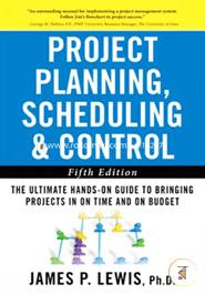Project Planning, Scheduling, and Control: The Ultimate Hands-On Guide to Bringing Projects in On Time and On Budget