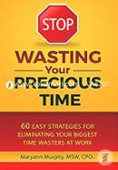 STOP Wasting Your Precious Time: 60 Easy Strategies for Eliminating Your Biggest Time Wasters at Work