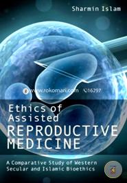 Ethics of Assisted Reproductive Medicine: A Comparative Study of Western Secular and Islamic Bioethics