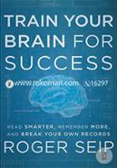 Train Your Brain For Success: Read Smarter, Remember More, and Break Your Own Records