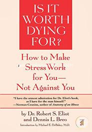 Is It Worth Dying For?: How To Make Stress Work For You - Not Against You