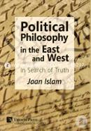 Political Philosophy in the East and West: In Search of Truth (Vernon Series in Politics)