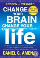 Change Your Brain, Change Your Life : The Breakthrough Program for Conquering Anxiety, Depression 