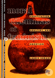 Moral Dilemmas of Feminism: Prostitution, Adultery, and Abortion (Paperback)