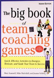 The Big Book of Team Coaching Games : Quick, Effective Activities to Energize, Motivate and Guide Your Team to Success