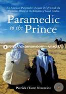 Paramedic to the Prince: An American Paramedic's Account of Life Inside the Mysterious World of the Kingdom of Saudi Arabia