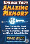 Unlock Your Amazing Memory: The Fun Guide That Shows Grades 5 to 8 How to Remember Better and Make School Easier