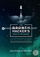 The Growth Hacker's Guide to the Galaxy: 100 Proven Growth Hacks for the Digital Marketer