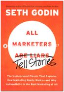 All Marketers are Liars Tell Stories: The Underground Classic That Explains How Marketing Really Works--and Why Authenticity Is the Best Marketing of All