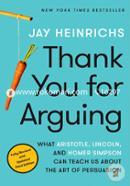 Thank You for Arguing, Third Edition: What Aristotle, Lincoln, and Homer Simpson Can Teach Us About the Art of Persuasion