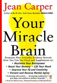Your Miracle Brain: Maximize Your Brainpower, Boost Your Memory, Lift Your Mood, Improve Your IQ and Creativity, Prevent and Reverse Mental Aging 