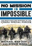 No Mission Is Impossible: The Death-defying Missions of the Israeli Special Forces.
