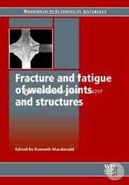 Fracture and Fatigue of Welded Joints and Structures (Woodhead Publishing Series in Welding and Other Joining Technologies)