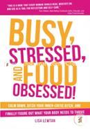 Busy, Stressed, and Food Obsessed!: Calm Down, Ditch Your Inner-Critic Bitch, and Finally Figure Out What Your Body Needs to Thrive
