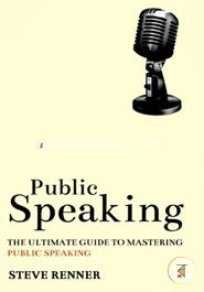 Public Speaking: The Ultimate Guide to Mastering Public Speaking