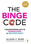 The Binge Code: 7 Unconventional Keys to End Binge Eating and Lose Excess Weight