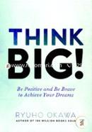 Think Big!: Be Positive and Be Brave to Achieve Your Dreams