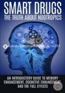 Smart Drugs: The Truth about Nootropics: An Introductory Guide to Memory Enhancement, Cognitive Enhancement, and the Full Effects