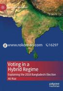 Voting in a Hybrid Regime: Explaining the 2018 Bangladeshi Election (Politics of South Asia)