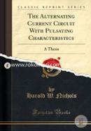 The Alternating Current Circuit with Pulsating Characteristics: A Thesis