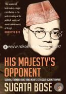 His Majestys Opponent: Subhas Chandra Bose and Indias struggle against Empire
