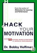 Hack Your Motivation: Over 50 Science-based Strategies to Improve Performance