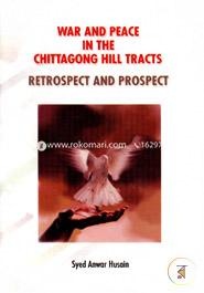 War And peace In The Chittacong hill Tracts: Retrospect And Prospect