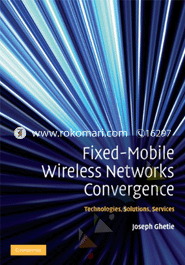 Fixed-Mobile Wireless Networks Convergence : Technologies, Solutions, Services 