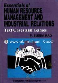Essentials of Human Resource Management and Industrial Relations: Text, Cases and Games 