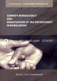 Corrupt Bureaucracy and Privatization of Tax Enforcement in Bangladesh