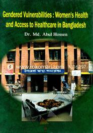 Gendered Vulnerabilities : Women's Health and Access to Healthcare in Bangladesh