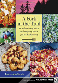 A Fork in the Trail: Mouthwatering Meals and Tempting Treats for the Backcountry 
