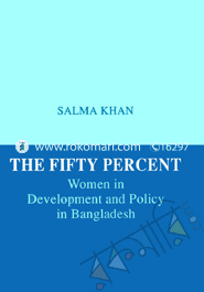 The Fifty Percent : Women in Development and policy in Bangladesh