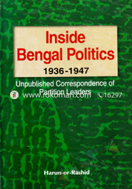 Inside Bangla Politics: 1936-1947: Unpublished Correspondence of partition Leaders