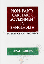 Non-Party Caretaker Government in Bangladesh : Experience and Prospect 