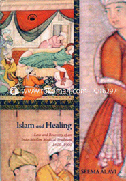 Islam and Healing : Loss and Recovery of an Indo Muslim Medical Tradition 1600 -1900 