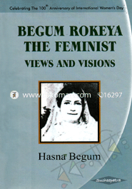 Begum Rokeya The Feminist: Views And Visions