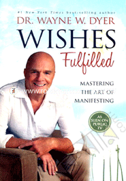 Wishes Fulfilled : Mastering The Art Of Manifesting 