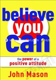 Believe You Can : The Power Of A Positive Attitude 
