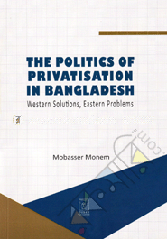The Politics of Privatisation in Bangladesh Western Solutions, Eastern Problems