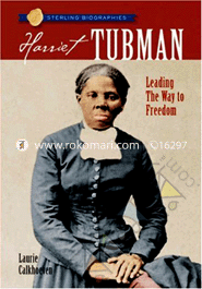 Harriet Tubman : Leading The Way To Freedom 