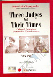 CROSS CURRENTS–LAW and MORE THREE JUDGES AND THEIR TIMES–COLONIAL EDUCATION NATIONALIST CONSCIOUSNESS 